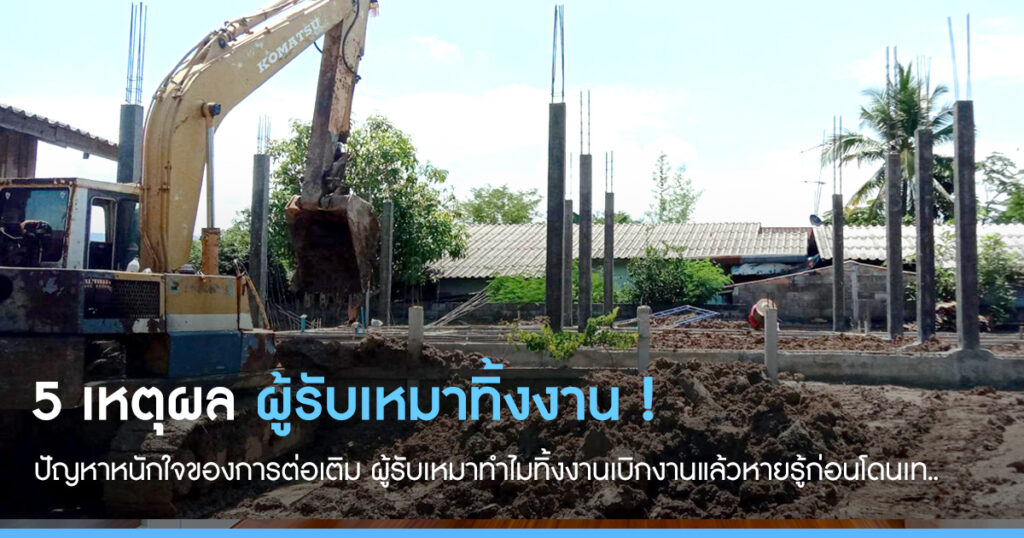 รู้ก่อนโดนทิ้ง! 5 เหตุผล ที่ผู้รับเหมาทิ้งงาน